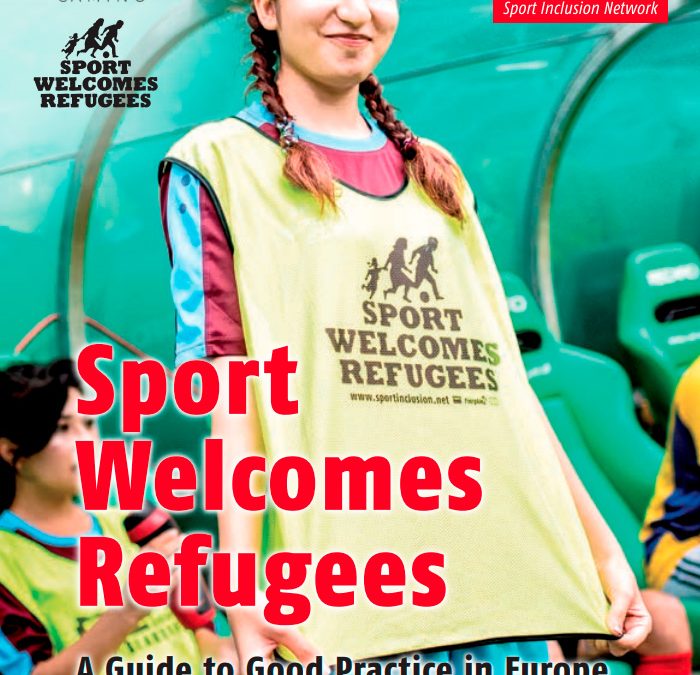 Sport Welcomes Refugees. A Guide to Good Practice in Europe (2018)